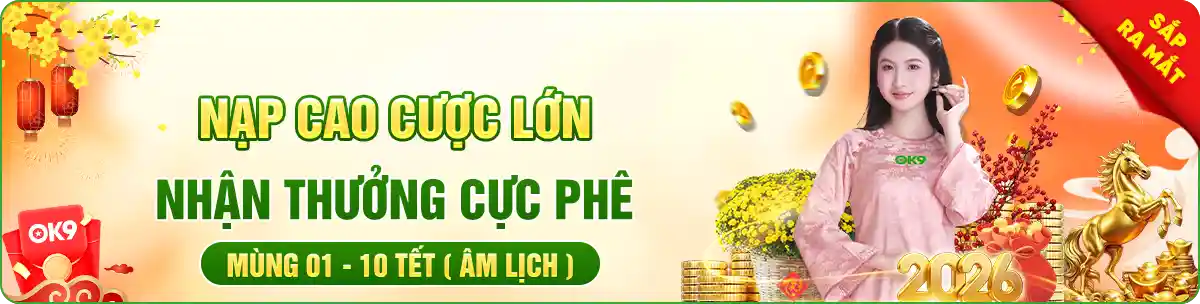 nạp cao cược lớn - sự kiện tết OK9